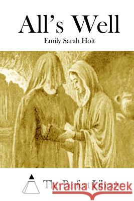 All's Well Emily Sarah Holt The Perfect Library 9781511971652 Createspace