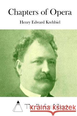 Chapters of Opera Henry Edward Krehbiel The Perfect Library 9781511972239 Createspace