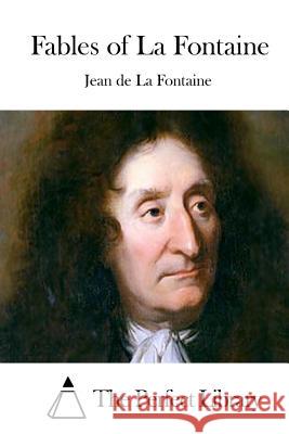 Fables of La Fontaine Jean De L The Perfect Library 9781511972987 Createspace