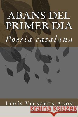 Abans del primer dia: Poesia catalana Vilaseca Aloy, Lluis 9781511973038 Createspace