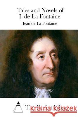 Tales and Novels of J. de La Fontaine Jean De L The Perfect Library 9781511973106 Createspace