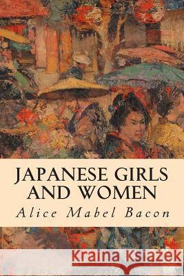 Japanese Girls and Women Alice Mabel Bacon 9781511973571 Createspace