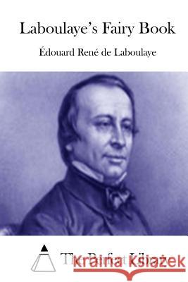 Laboulaye's Fairy Book Edouard Rene De Laboulaye The Perfect Library 9781511973618 Createspace