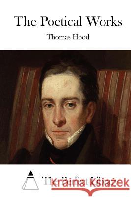 The Poetical Works Thomas Hood The Perfect Library 9781511975117 Createspace