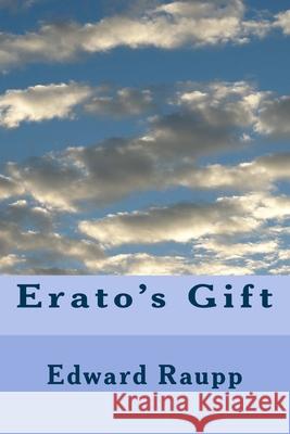 Erato's Gift: Collected Poems Edward Robert Raupp 9781511975773