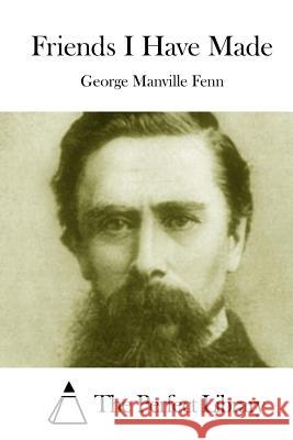 Friends I Have Made George Manville Fenn The Perfect Library 9781511975919 Createspace