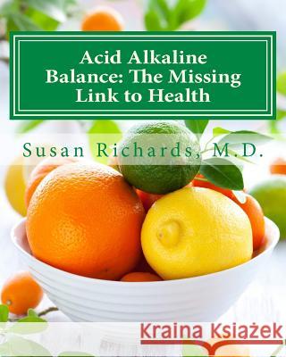 Acid Alkaline Balance: The Missing Link to Health Susan Richard 9781511976596 Createspace