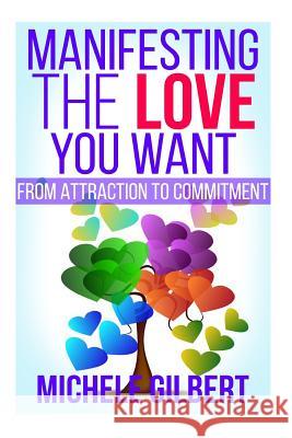 Manifesting The Love You Want: From Attraction To Commitment Gilbert, Michele 9781511977036 Createspace