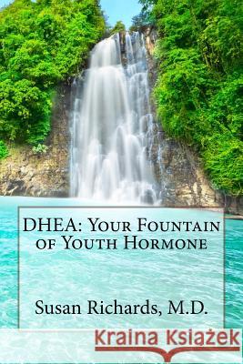 DHEA: Your Fountain of Youth Hormone Susan Richard 9781511977432 Createspace