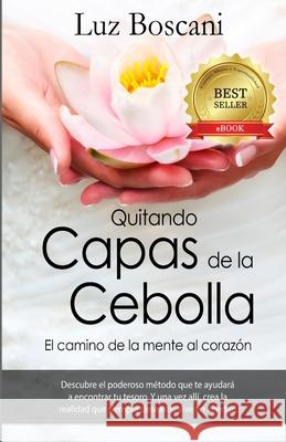Quitando capas de la cebolla.: El camino de la mente al corazon. Boscani, Luz 9781511977722 Createspace