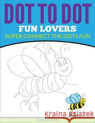 Dot to Dot Fun Lovers: Super Connect the Dots Fun Brianna Golding 9781511977814