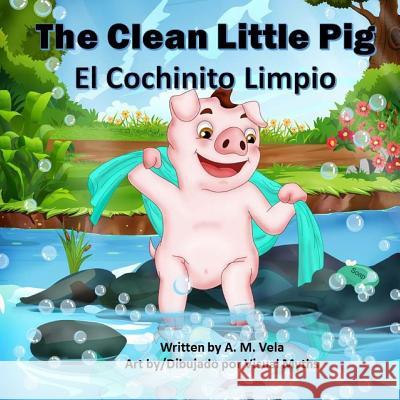 The Clean Little Pig/El Cochinito Limpio A. M. Vela Mary Esparza-Vela 9781511978262 Createspace