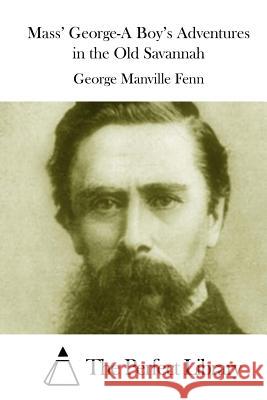 Mass' George-A Boy's Adventures in the Old Savannah George Manville Fenn The Perfect Library 9781511979191 Createspace