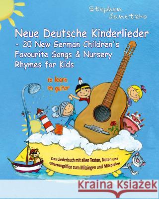 Neue Deutsche Kinderlieder - 20 New German Children's Favourite Songs & Nursery Rhymes for Kids (to learn on guitar): Das Liederbuch mit allen Texten, Janetzko, Stephen 9781511980265