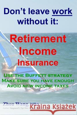 Don't leave work without it: : Retirement Income Insurance Wang Mba, Zhou 9781511980982 Createspace