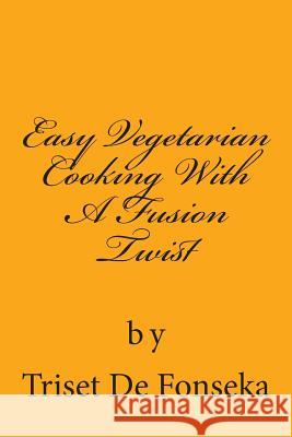 Easy Vegetarian Cooking With A Fusion Twist De Fonseka, Triset W. 9781511981453 Createspace