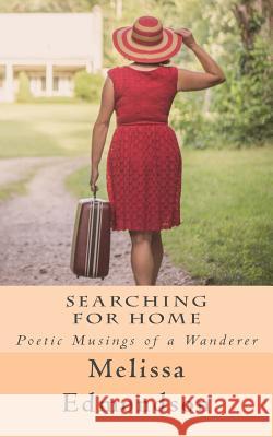 Searching for Home: The poetic musings of a wanderer Edmondson, Melissa 9781511982740 Createspace Independent Publishing Platform