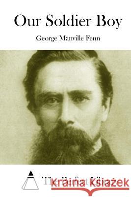 Our Soldier Boy George Manville Fenn The Perfect Library 9781511982849 Createspace