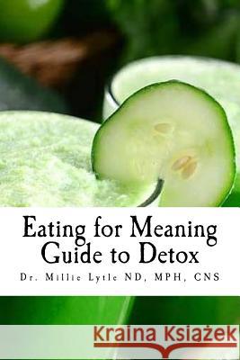 Eating for Meaning: Guide to Detox Dr Millie Lytl 9781511983396 Createspace