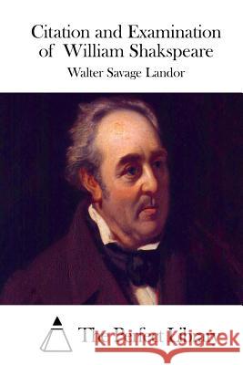 Citation and Examination of William Shakspeare Walter Savage Landor The Perfect Library 9781511983822 Createspace