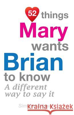 52 Things Mary Wants Brian To Know: A Different Way To Say It Simone 9781511984843