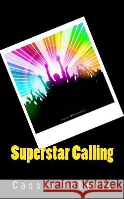 Superstar Calling Cassie Roberts 9781511985116 Createspace Independent Publishing Platform