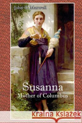 Susanna: The Mother of Columbus John Thomas Maxwell 9781511985161 Createspace