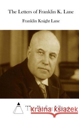 The Letters of Franklin K. Lane Franklin Knight Lane The Perfect Library 9781511985239