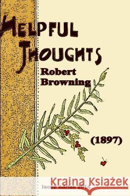 Helpful thoughts Robert Browning (1897) Adrian, Iacob 9781511986410 Createspace