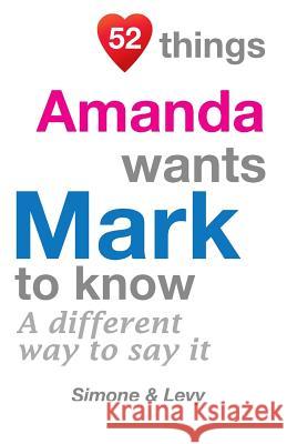 52 Things Amanda Wants Mark To Know: A Different Way To Say It Simone 9781511986465 Createspace