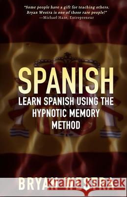 Spanish: Learn Spanish Using The Hypnotic Memory Method Westra, Bryan 9781511986540 Createspace