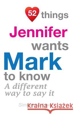 52 Things Jennifer Wants Mark To Know: A Different Way To Say It Simone 9781511986601 Createspace