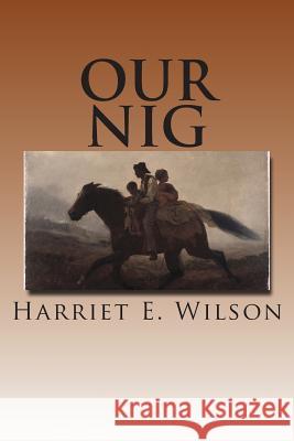 Our Nig Harriet E. Wilson 9781511986939 Createspace