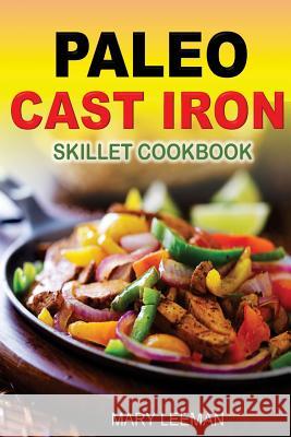 The Paleo Cast Iron Skillet Mary Leeman 9781511987646 Createspace