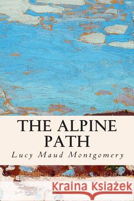 The Alpine Path Lucy Maud Montgomery 9781511987974 Createspace
