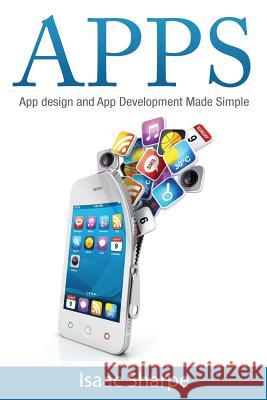 Apps: App Design and App Development Made Simple Isaac Sharpe 9781511988698 Createspace