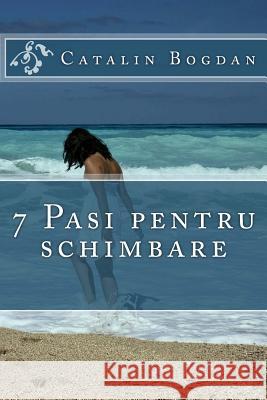 7 Pasi pentru schimbare Bogdan, Catalin 9781511988902 Createspace