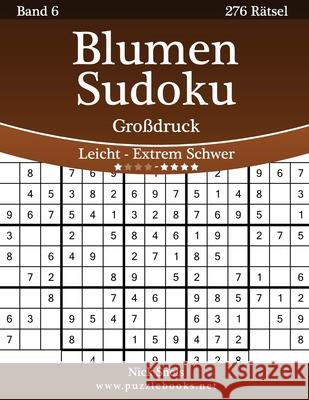 Blumen Sudoku Großdruck - Leicht bis Extrem Schwer - Band 6 - 276 Rätsel Snels, Nick 9781511989237