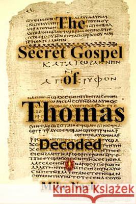 The Secret Gospel of Thomas: Decoded Mike Nach 9781511989428 Createspace