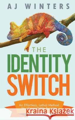 The Identity Switch: An Effortless, Lethal Method For Unavoidable Success Aj Winters 9781511990165