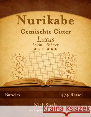 Nurikabe Gemischte Gitter Luxus - Leicht bis Schwer - Band 6 - 474 Rätsel Snels, Nick 9781511990530 Createspace