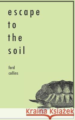 Escape to the Soil Ford Collins 9781511990943 Createspace Independent Publishing Platform