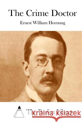 The Crime Doctor Ernest William Hornung The Perfect Library 9781511990950 Createspace