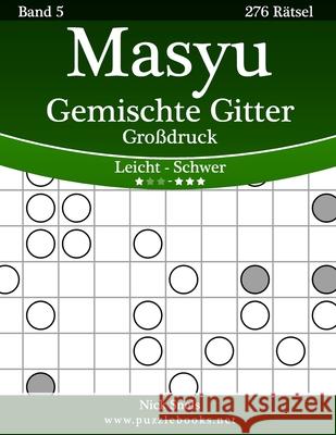 Masyu Gemischte Gitter Großdruck - Leicht bis Schwer - Band 5 - 276 Rätsel Snels, Nick 9781511991032 Createspace