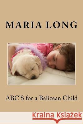 ABC'S for a Belizean Child Long, Maria 9781511991780 Createspace