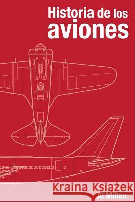 Historia de los aviones Millan, Al 9781511992152 Createspace