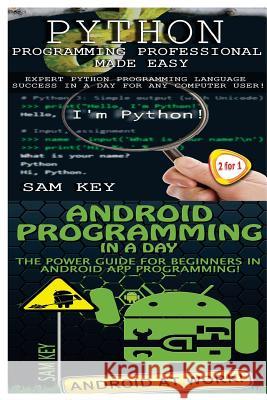 Python Programming Professional Made Easy & Android Programming In a Day! Key, Sam 9781511992190 Createspace