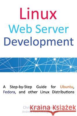 Linux Web Server Development: A Step-by-Step Guide for Ubuntu, Fedora, and other Linux Distributions Swartzbaugh, Andrew 9781511993135 Createspace