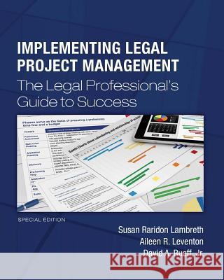 Implementing Legal Project Management: The Legal Professional's Guide to Success - Special Edition Susan Raridon Lambreth Aileen R. Leventon David a. Ruef 9781511995238 Createspace Independent Publishing Platform