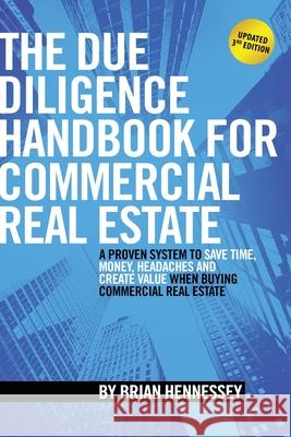 The Due Diligence Handbook For Commercial Real Estate: A Proven System To Save Time, Money, Headaches And Create Value When Buying Commercial Real Est Hennessey, Brian 9781511996891